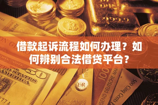 济南借款起诉流程如何办理？如何辨别合法借贷平台？