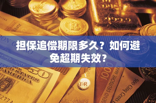 济南担保追偿期限多久?如何避免超期失效? 济南担保追偿期限多久?如何避免超期失效?