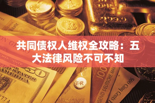 济南共同债权人维权全攻略：五大法律风险不可不知