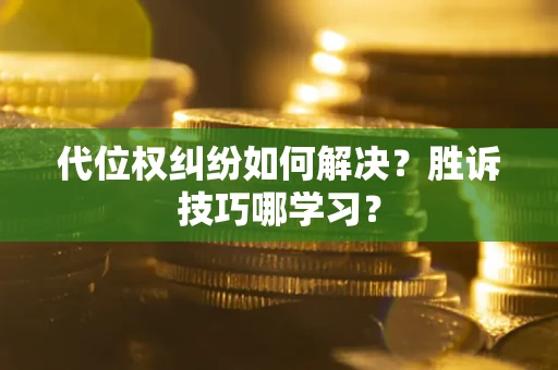 济南代位权纠纷如何解决？胜诉技巧哪学习？