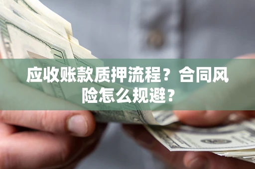 济南应收账款质押流程？合同风险怎么规避？