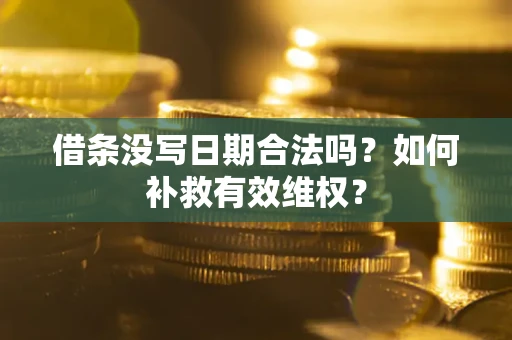 济南借条没写日期合法吗？如何补救有效维权？