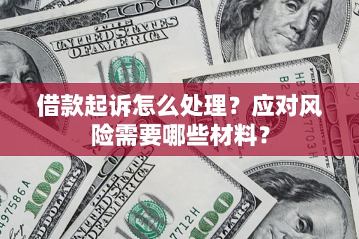济南借款起诉怎么处理？应对风险需要哪些材料？