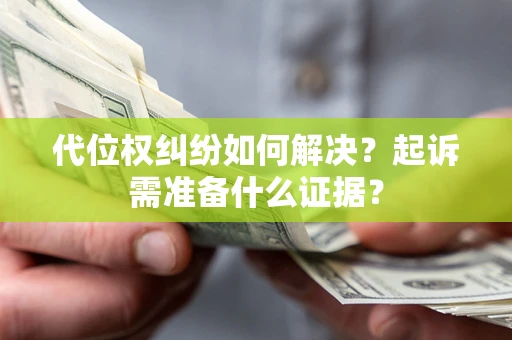 济南代位权纠纷如何解决？起诉需准备什么证据？