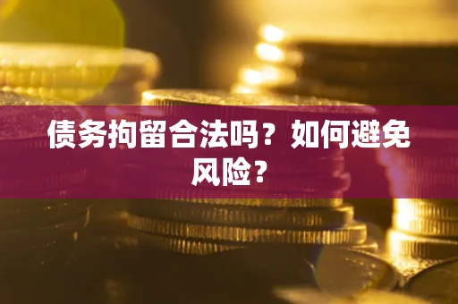 济南债务拘留合法吗？如何避免风险？