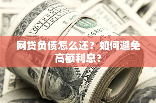 济南网贷负债怎么还？如何避免高额利息？