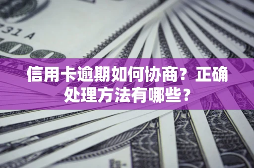 济南信用卡逾期如何协商？正确处理方法有哪些？