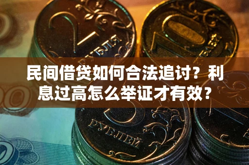 济南民间借贷如何合法追讨？利息过高怎么举证才有效？
