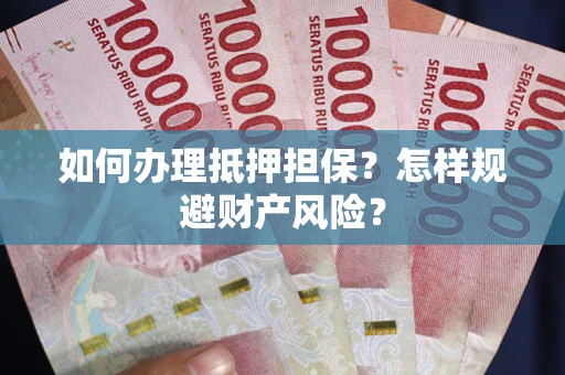 济南如何办理抵押担保？怎样规避财产风险？