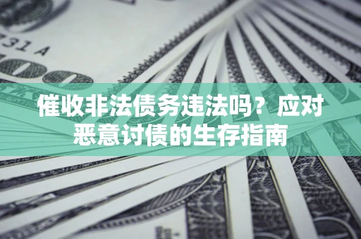 济南催收非法债务违法吗？应对恶意讨债的生存指南