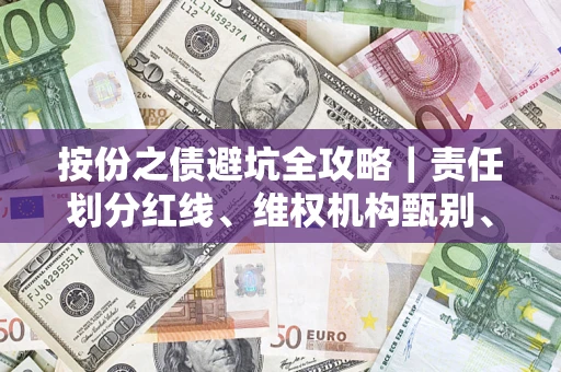 济南按份之债避坑全攻略｜责任划分红线、维权机构甄别、纠纷处理全流程拆解