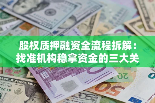 济南股权质押融资全流程拆解：找准机构稳拿资金的三大关键