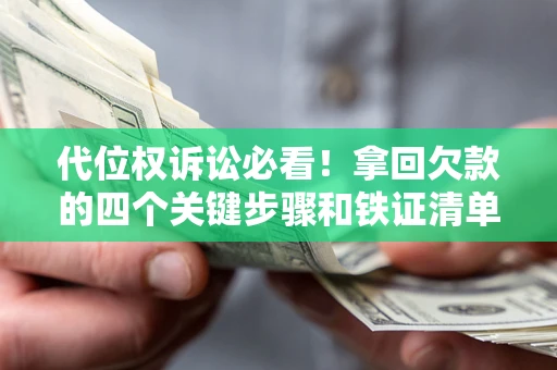 济南代位权诉讼必看!拿回欠款的四个关键步骤和铁证清单 济南代位权诉讼必看!拿回欠款的四个关键步骤和铁证清单
