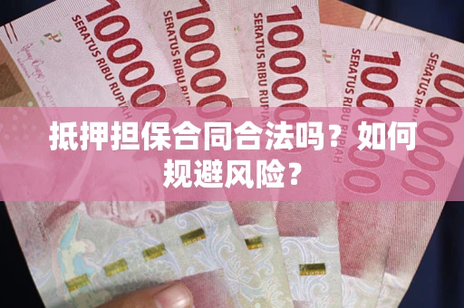 济南抵押担保合同合法吗？如何规避风险？