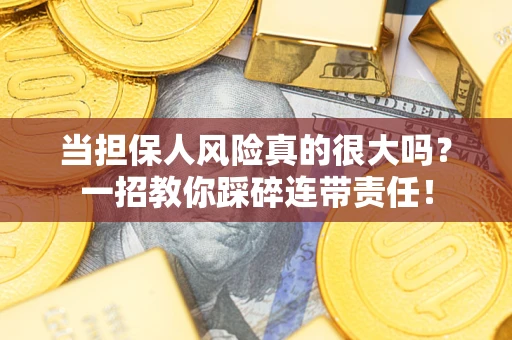 济南当担保人风险真的很大吗？一招教你踩碎连带责任！