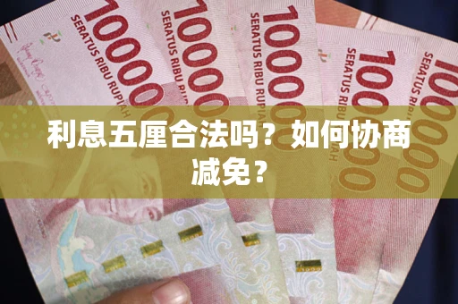 济南利息五厘合法吗？如何协商减免？