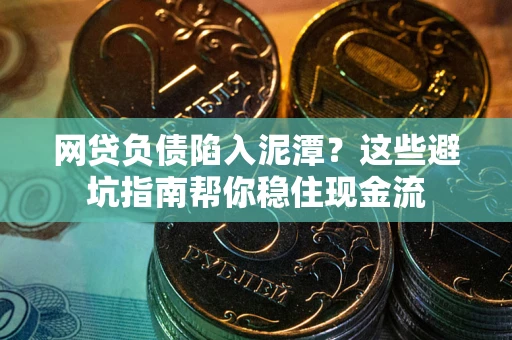 济南网贷负债陷入泥潭？这些避坑指南帮你稳住现金流