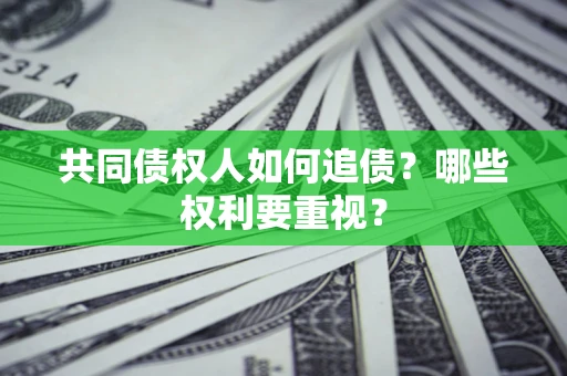济南共同债权人如何追债？哪些权利要重视？
