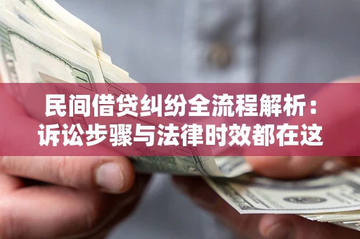 济南民间借贷纠纷全流程解析：诉讼步骤与法律时效都在这儿了