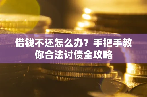 济南借钱不还怎么办？手把手教你合法讨债全攻略