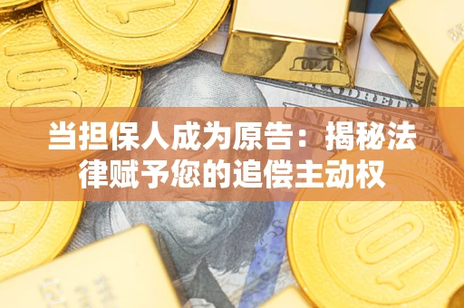 济南当担保人成为原告：揭秘法律赋予您的追偿主动权