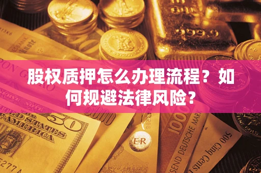 济南股权质押怎么办理流程？如何规避法律风险？
