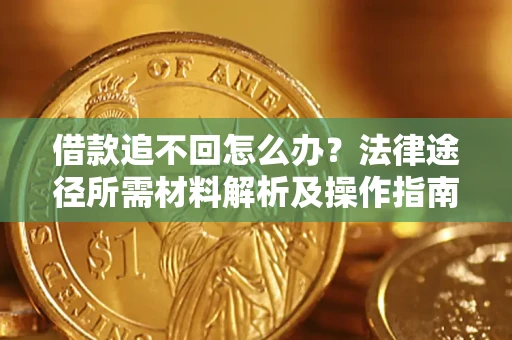 济南借款追不回怎么办？法律途径所需材料解析及操作指南