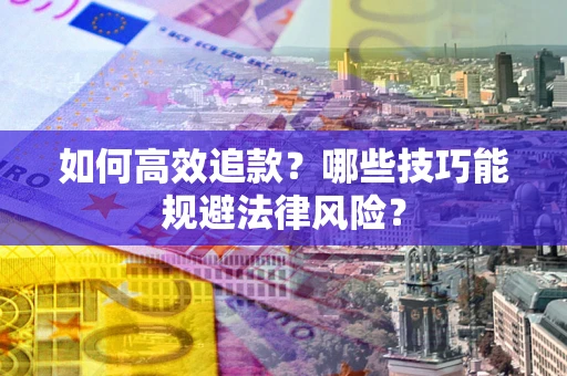 济南如何高效追款？哪些技巧能规避法律风险？