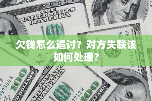 济南欠钱怎么追讨？对方失联该如何处理？