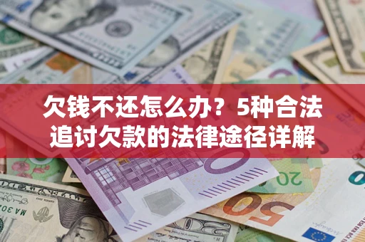 济南欠钱不还怎么办？5种合法追讨欠款的法律途径详解