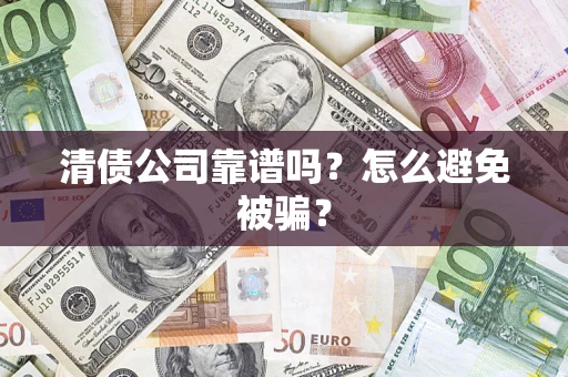 济南清债公司靠谱吗？怎么避免被骗？