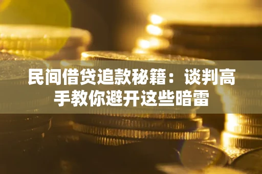 济南民间借贷追款秘籍：谈判高手教你避开这些暗雷