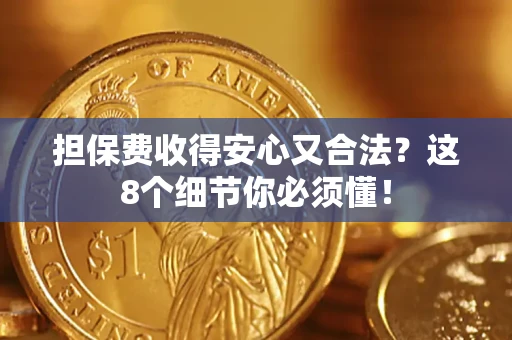 济南担保费收得安心又合法？这8个细节你必须懂！