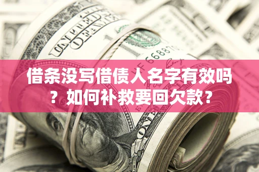 济南借条没写借债人名字有效吗？如何补救要回欠款？