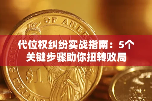 济南代位权纠纷实战指南：5个关键步骤助你扭转败局