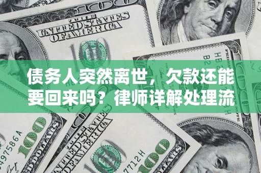 济南债务人突然离世，欠款还能要回来吗？律师详解处理流程