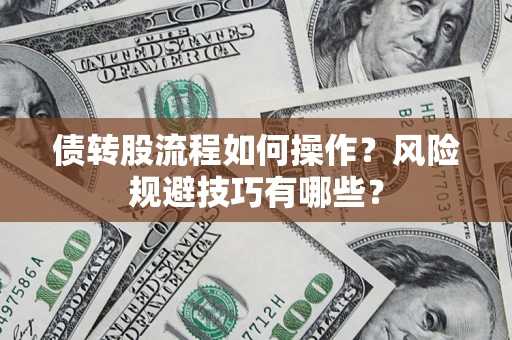 济南债转股流程如何操作？风险规避技巧有哪些？