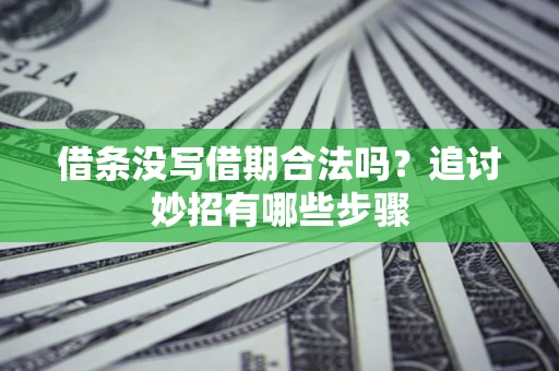 济南借条没写借期合法吗？追讨妙招有哪些步骤