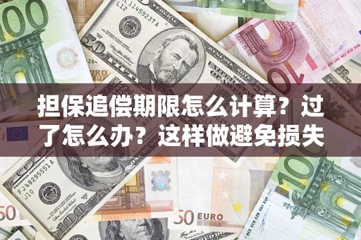 济南担保追偿期限怎么计算？过了怎么办？这样做避免损失！