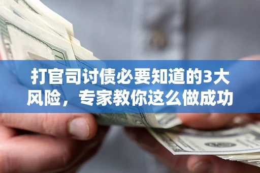 济南打官司讨债必要知道的3大风险，专家教你这么做成功率飙升