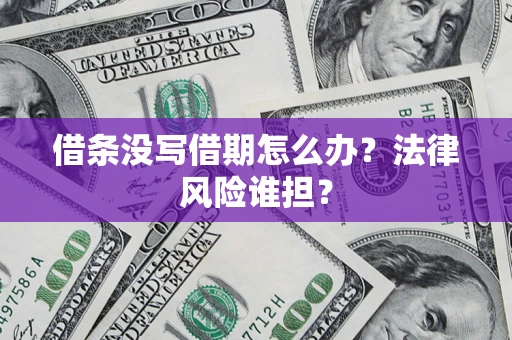 济南借条没写借期怎么办？法律风险谁担？